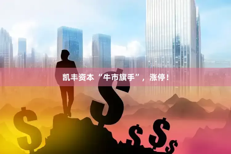 凯丰资本 “牛市旗手”，涨停！