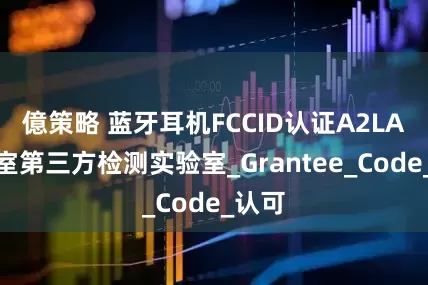 億策略 蓝牙耳机FCCID认证A2LA实验室第三方检测实验室_Grantee_Code_认可
