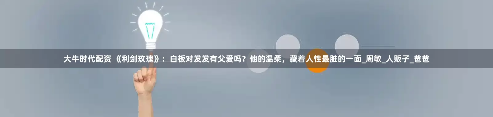大牛时代配资 《利剑玫瑰》：白板对发发有父爱吗？他的温柔，藏着人性最脏的一面_周敏_人贩子_爸爸