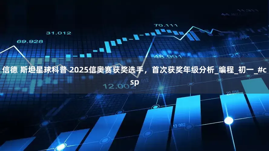 信德 斯坦星球科普 2025信奥赛获奖选手，首次获奖年级分析_编程_初一_#csp
